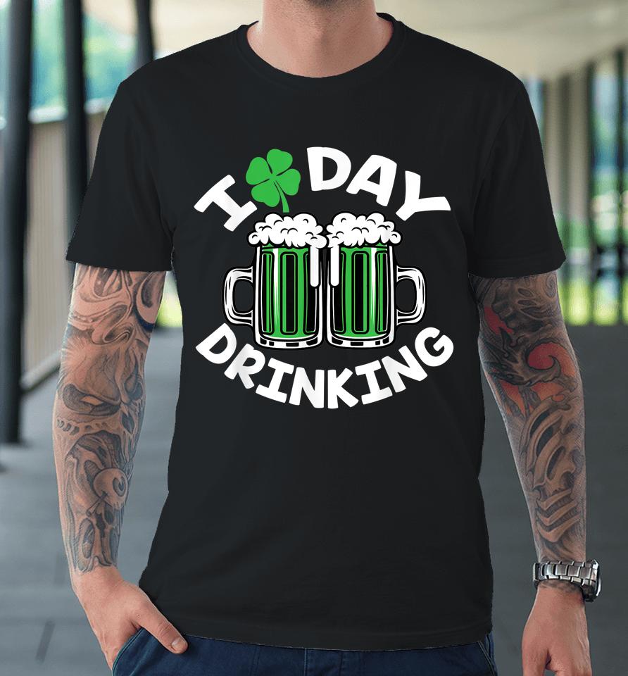 I Love Day Drinking St Patricks Day Beer Premium T-Shirt