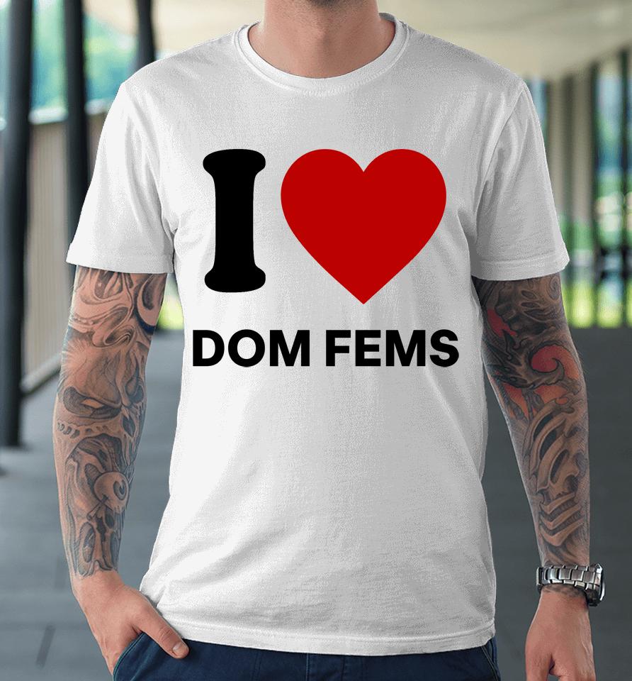 I Love Dom Fems Premium T-Shirt