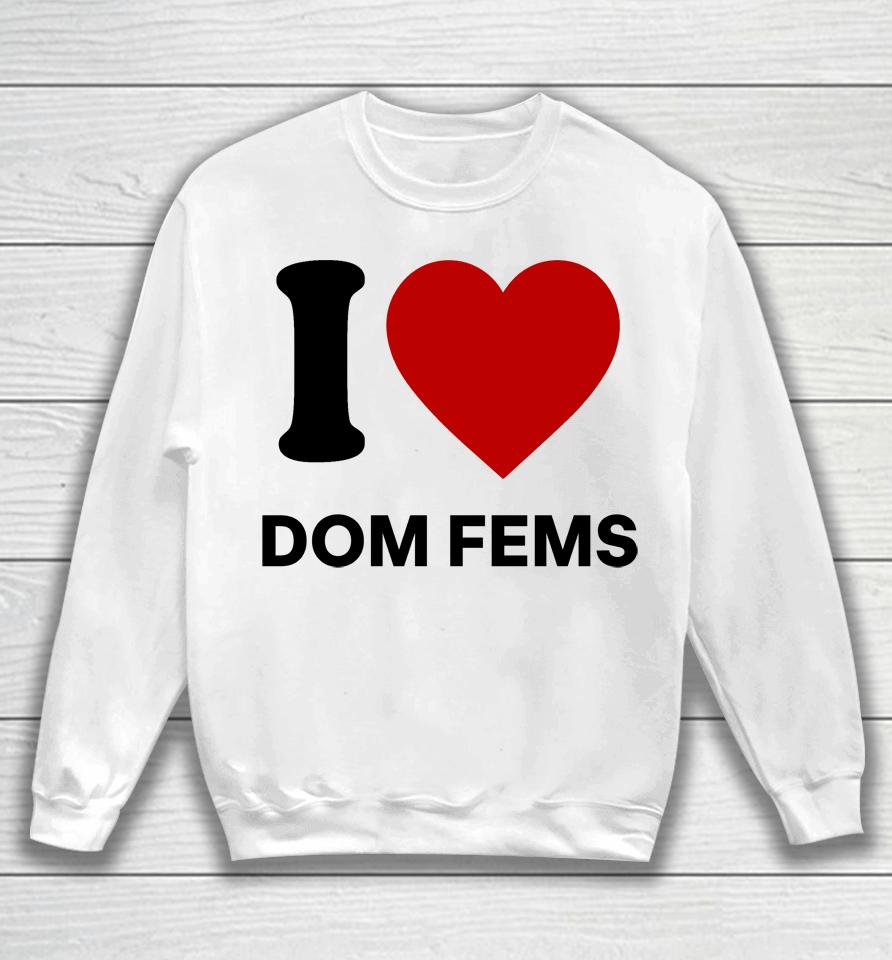 I Love Dom Fems Sweatshirt