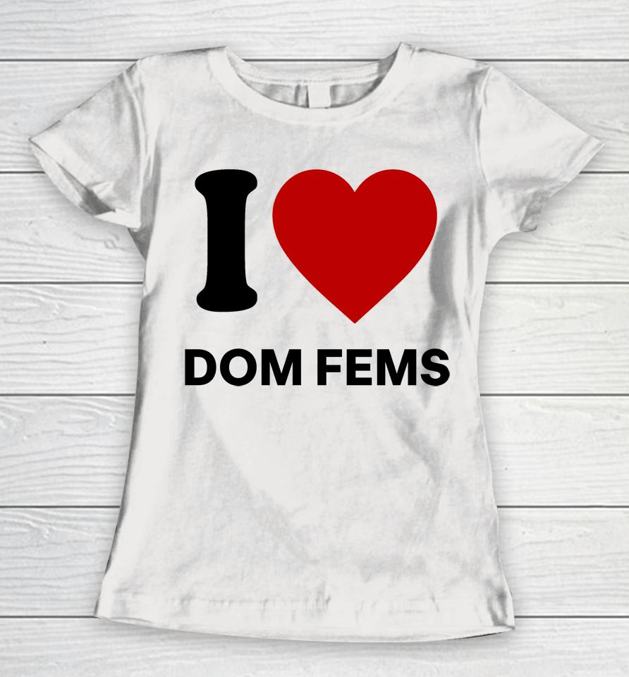 I Love Dom Fems Women T-Shirt
