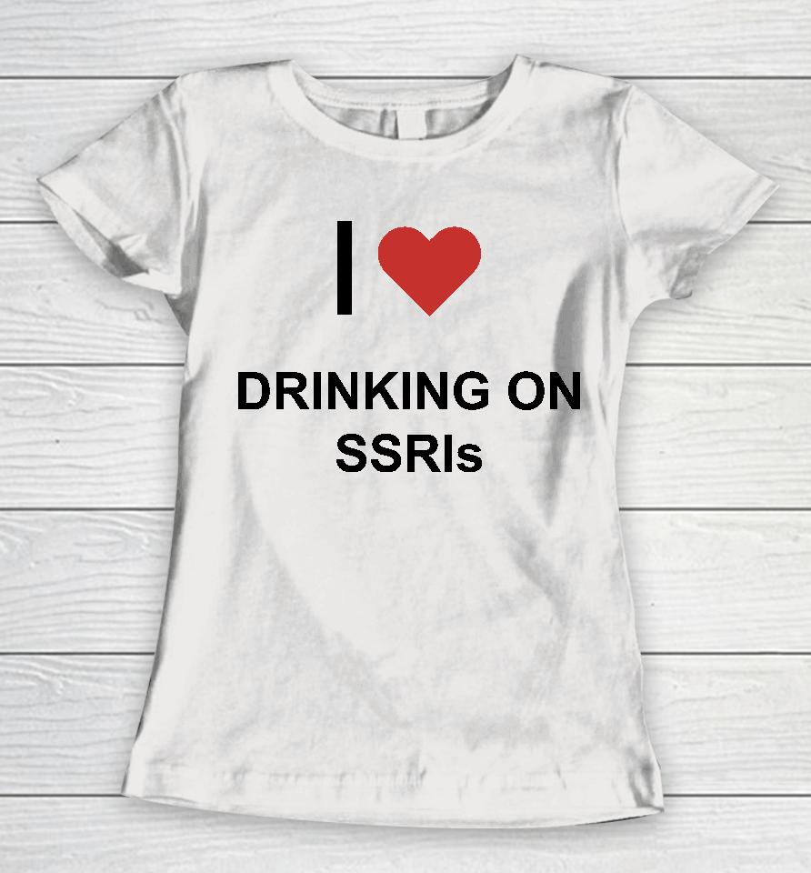 I Love Drinking On Ssris Women T-Shirt