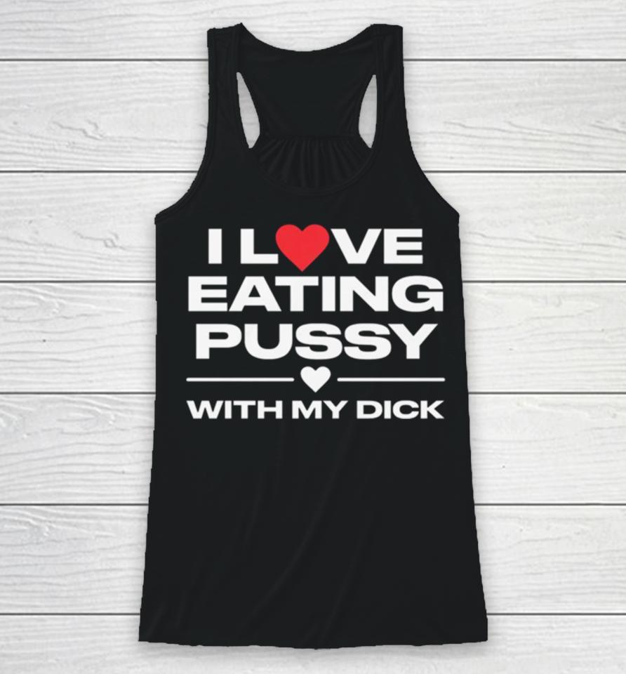 I Love Eating Pussy With My Dick Racerback Tank