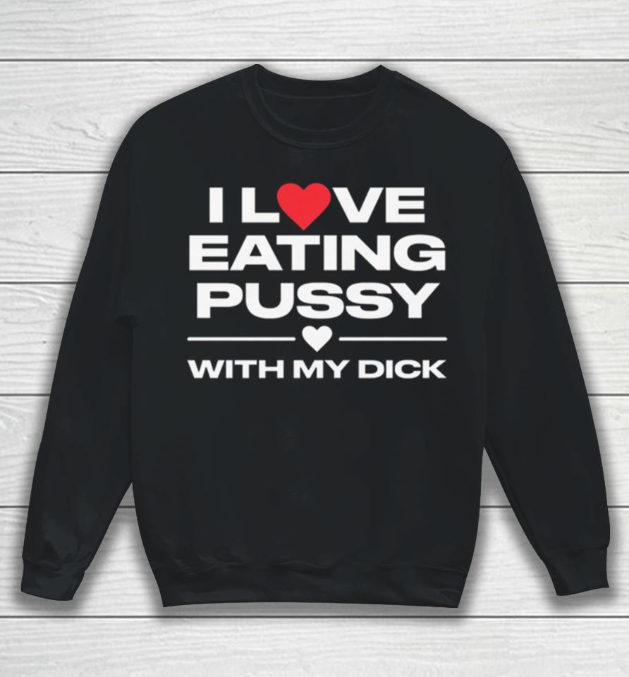 I Love Eating Pussy With My Dick Sweatshirt