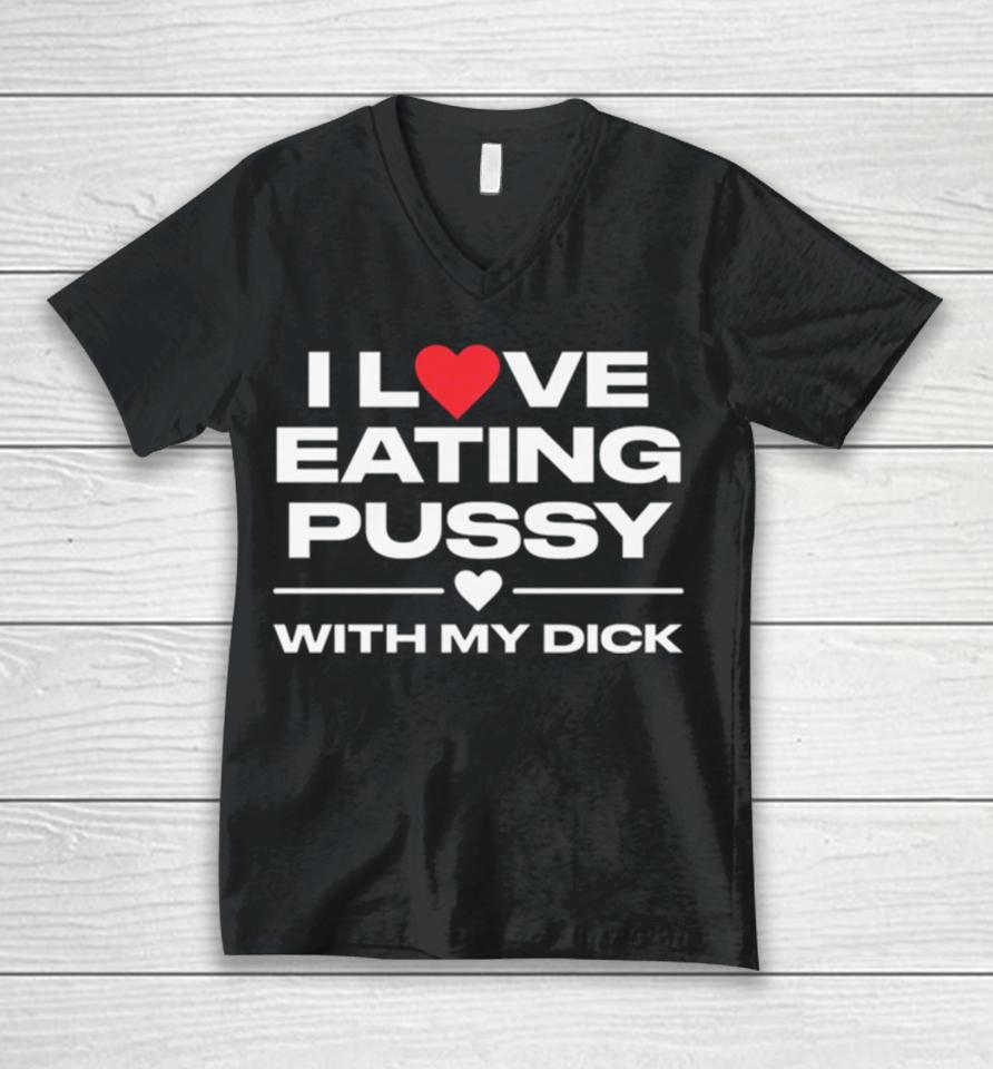 I Love Eating Pussy With My Dick Unisex V-Neck T-Shirt