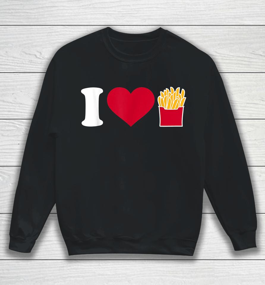 I Love French Fries Sweatshirt