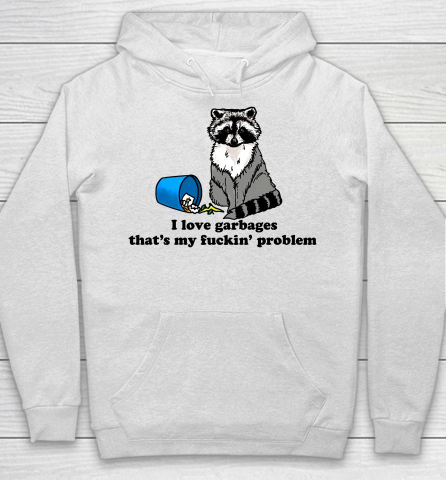 I Love Garbages That's My Fuckin Problem Hoodie