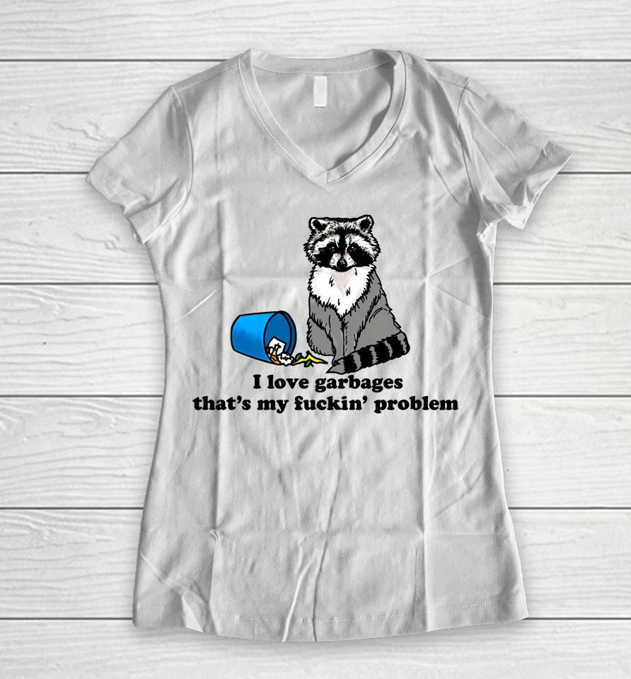 I Love Garbages That's My Fuckin Problem Women V-Neck T-Shirt