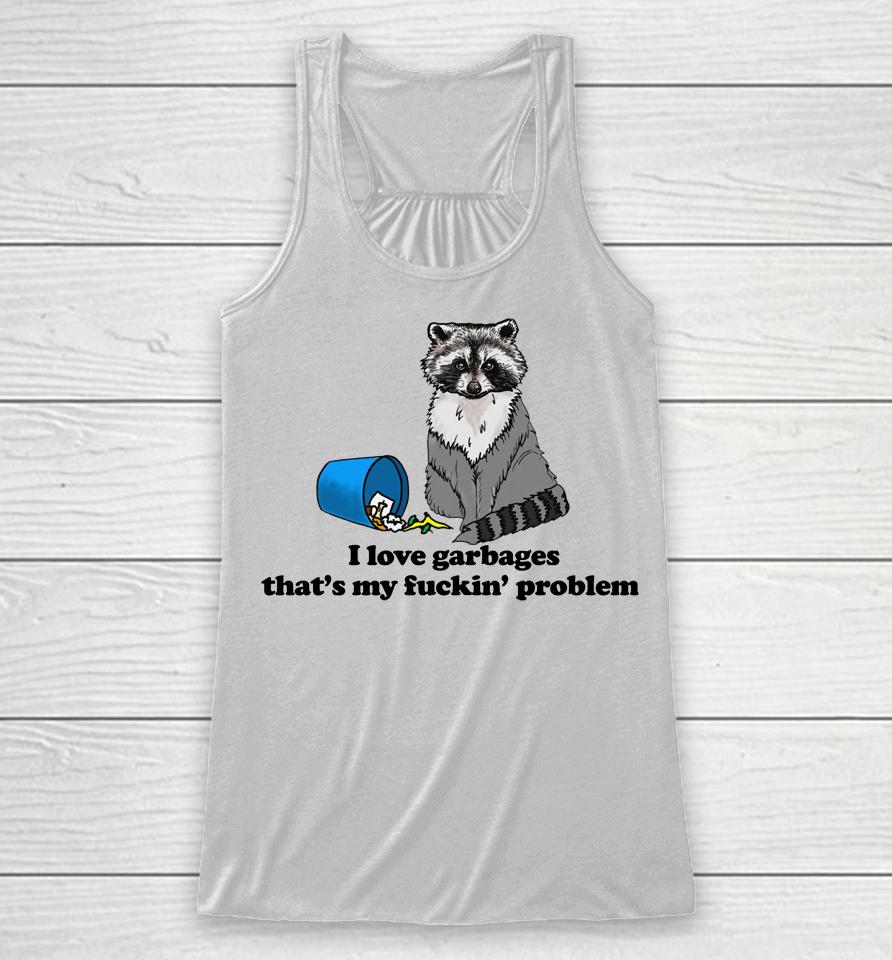 I Love Garbages That's My Fuckin' Problem Racerback Tank