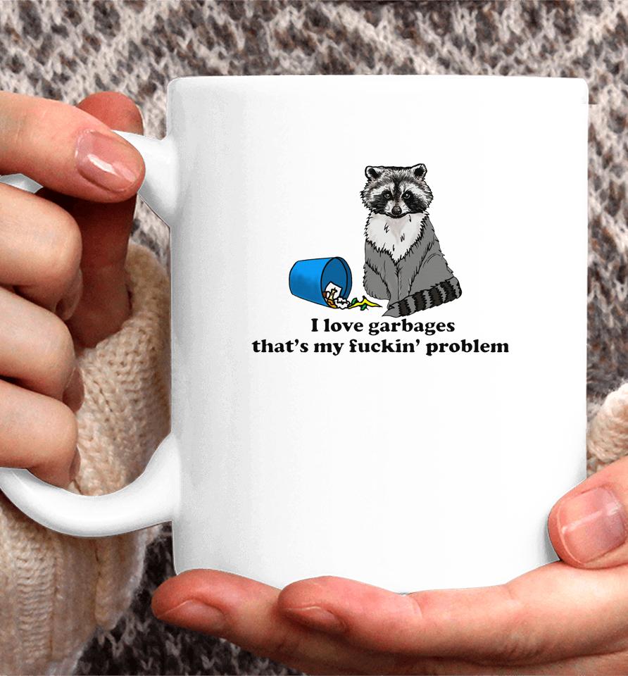 I Love Garbages That's My Fuckin' Problem Coffee Mug