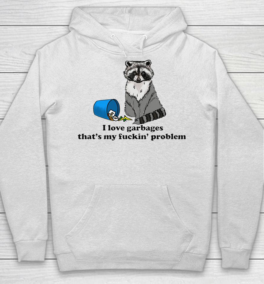 I Love Garbages That's My Fuckin' Problem Hoodie