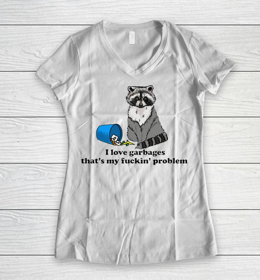 I Love Garbages That's My Fuckin' Problem Women V-Neck T-Shirt