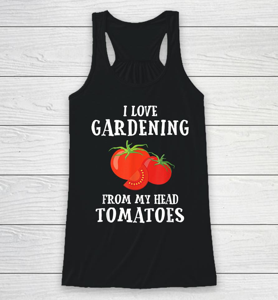 I Love Gardening From My Head Tomatoes Racerback Tank