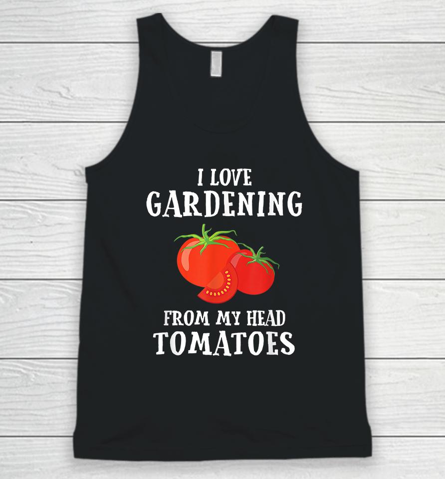 I Love Gardening From My Head Tomatoes Unisex Tank Top