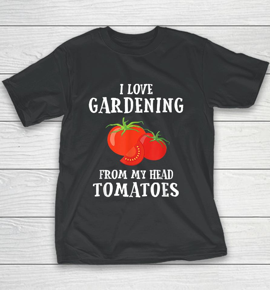 I Love Gardening From My Head Tomatoes Youth T-Shirt