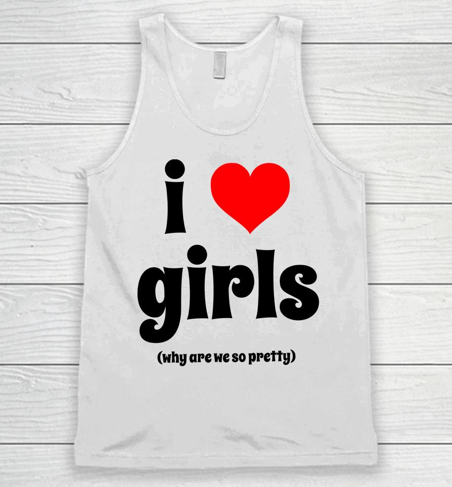 I Love Girls Why Are We So Pretty Unisex Tank Top