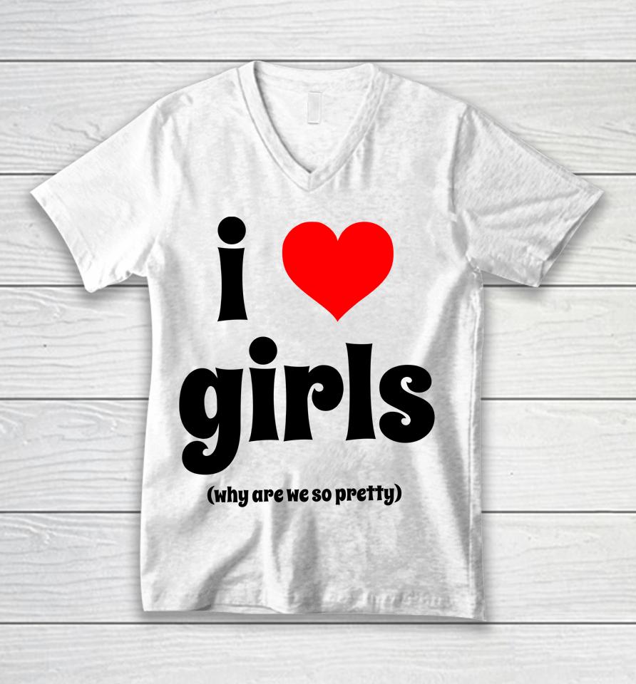 I Love Girls Why Are We So Pretty Unisex V-Neck T-Shirt