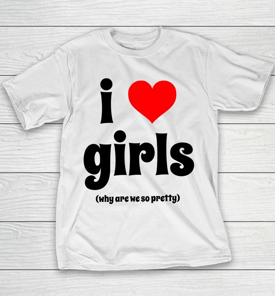 I Love Girls Why Are We So Pretty Youth T-Shirt