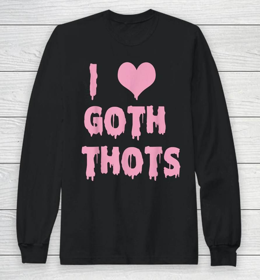 I Love Goth Thots Long Sleeve T-Shirt