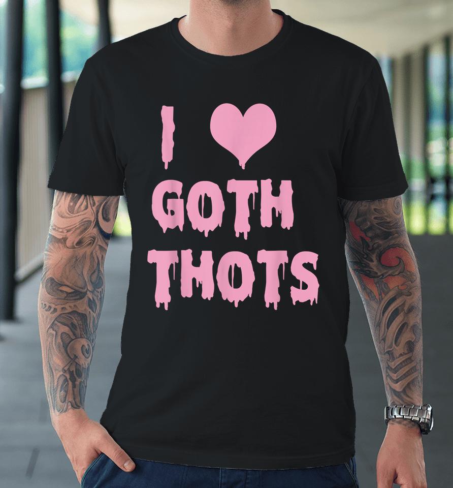 I Love Goth Thots Premium T-Shirt