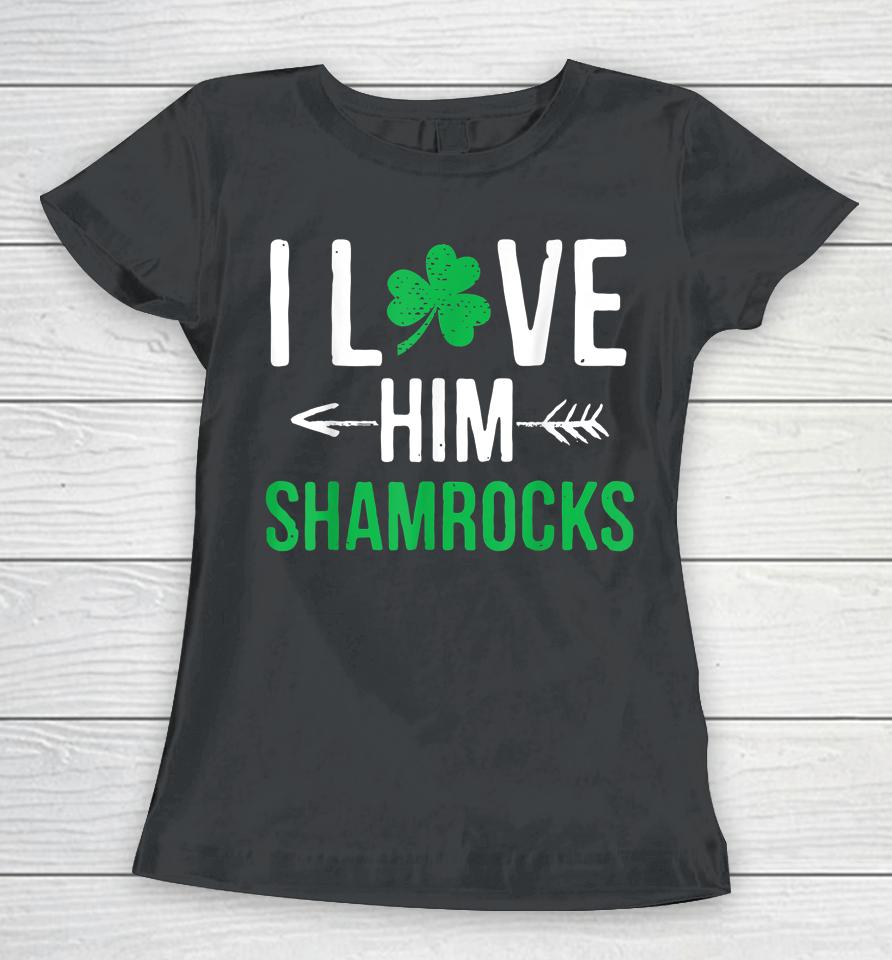 I Love Him Shamrocks St Patrick's Day Couples Women T-Shirt