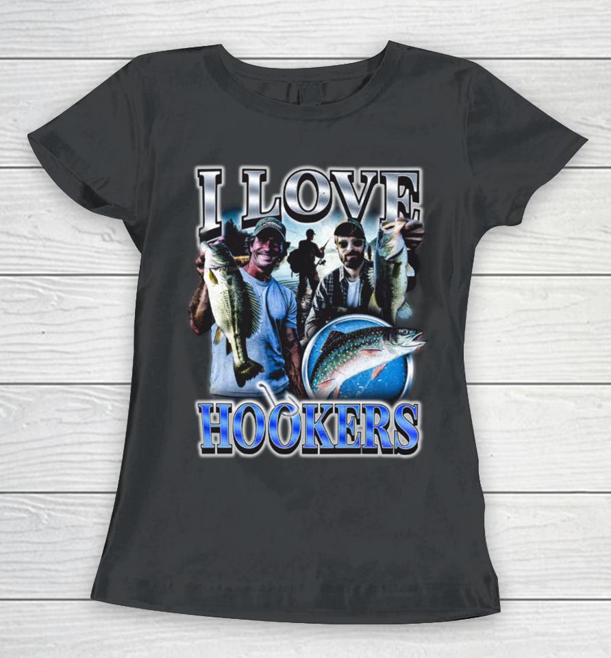 I Love Hookers Fisherman Women T-Shirt