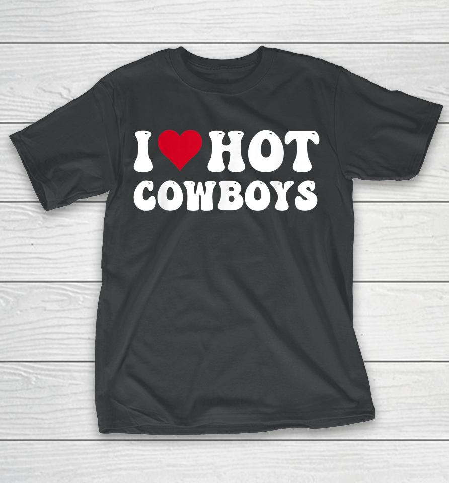 I Love Hot Cowboys I Heart Cowboys Funny Country Western T-Shirt