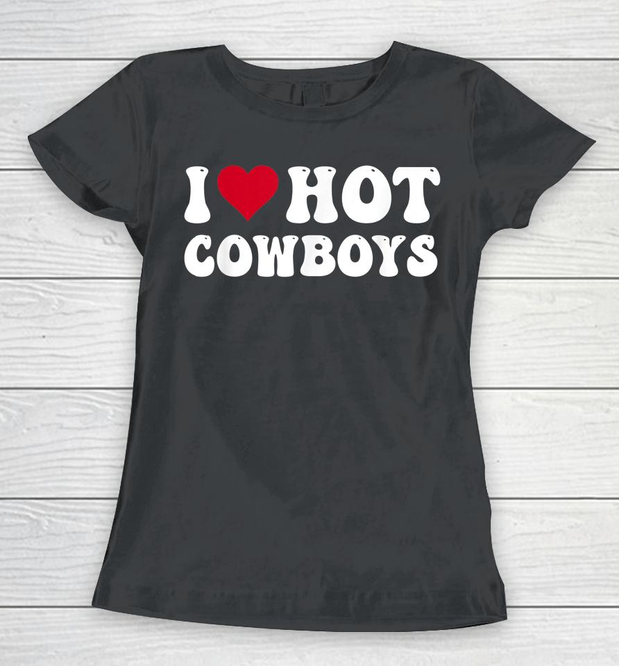 I Love Hot Cowboys I Heart Cowboys Funny Country Western Women T-Shirt