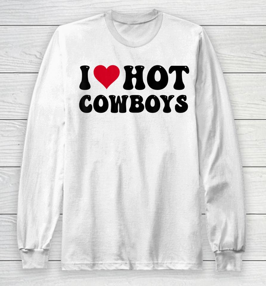 I Love Hot Cowboys I Heart Cowboys Funny Country Western Long Sleeve T-Shirt