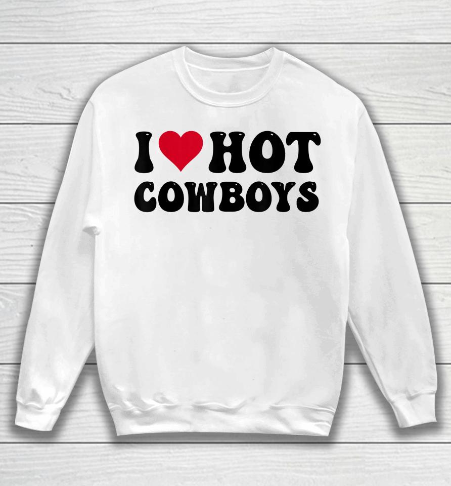 I Love Hot Cowboys I Heart Cowboys Funny Country Western Sweatshirt