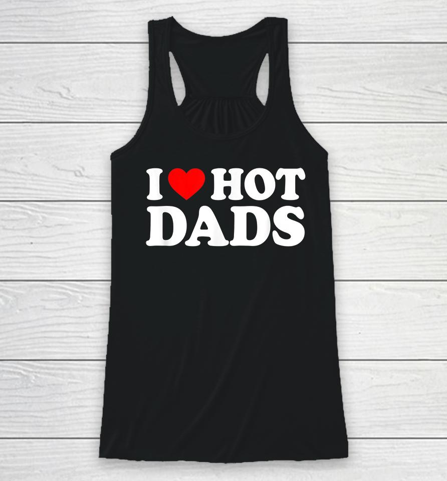 I Love Hot Dads Racerback Tank