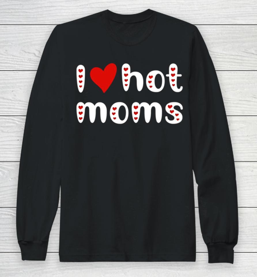 I Love Hot Moms Funny Red Hearts Long Sleeve T-Shirt