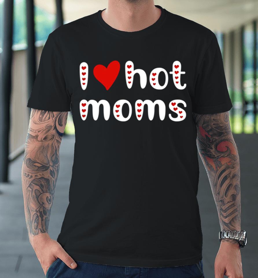 I Love Hot Moms Funny Red Hearts Premium T-Shirt