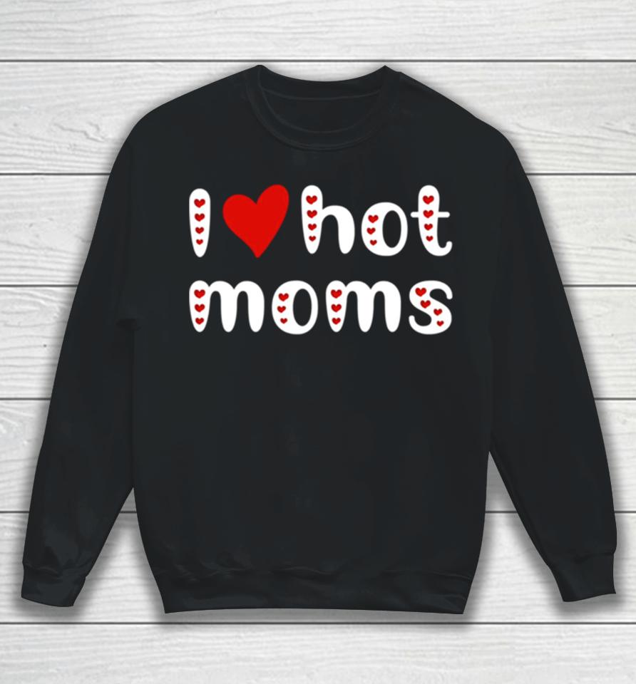 I Love Hot Moms Funny Red Hearts Sweatshirt