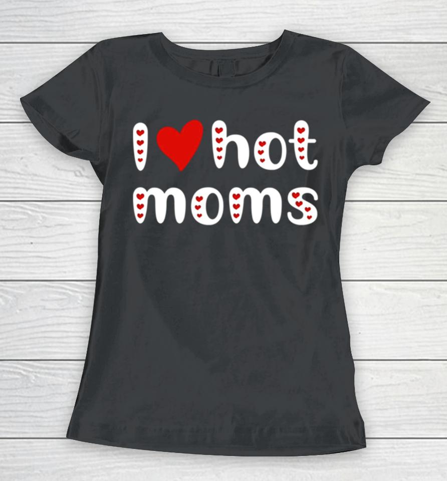 I Love Hot Moms Funny Red Hearts Women T-Shirt