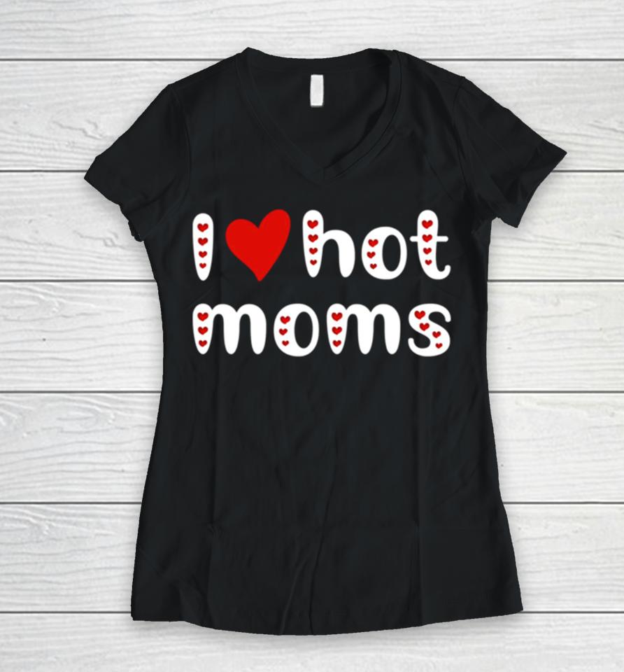 I Love Hot Moms Funny Red Hearts Women V-Neck T-Shirt