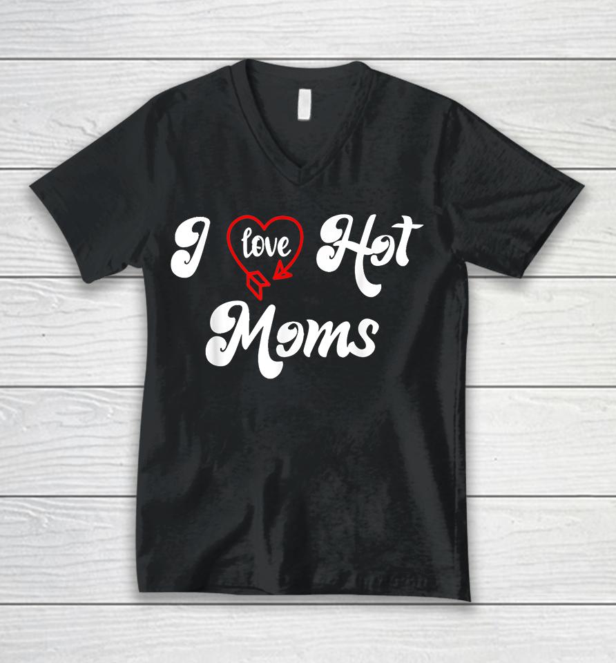 I Love Hot Moms Unisex V-Neck T-Shirt