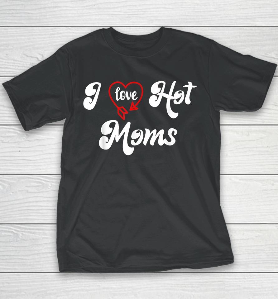 I Love Hot Moms Youth T-Shirt