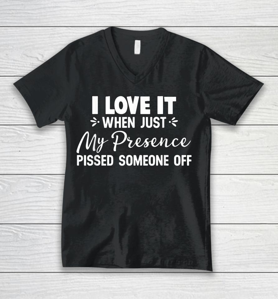 I Love It When Just My Presence Pissed Someone Off Unisex V-Neck T-Shirt