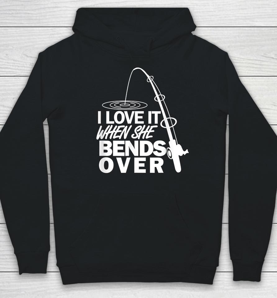 I Love It When She Bends Over Hoodie