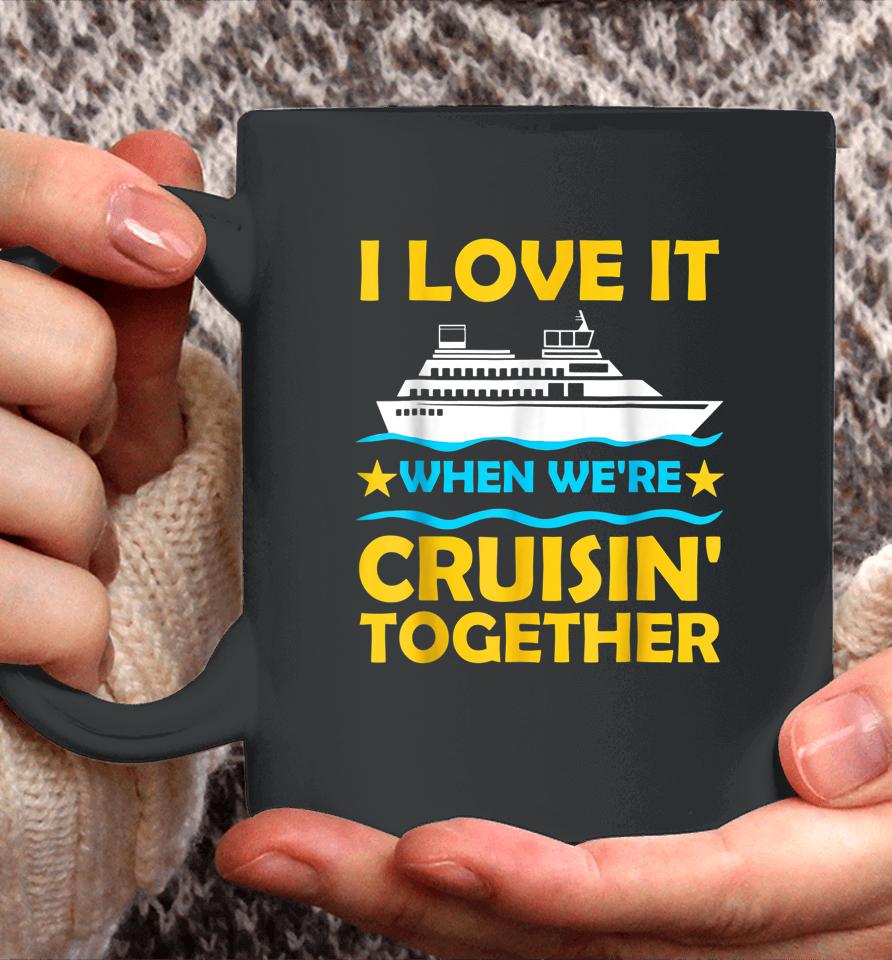 I Love It When We're Cruisin' Together Couple Cruising Ship Coffee Mug
