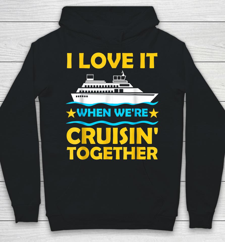 I Love It When We're Cruisin' Together Couple Cruising Ship Hoodie