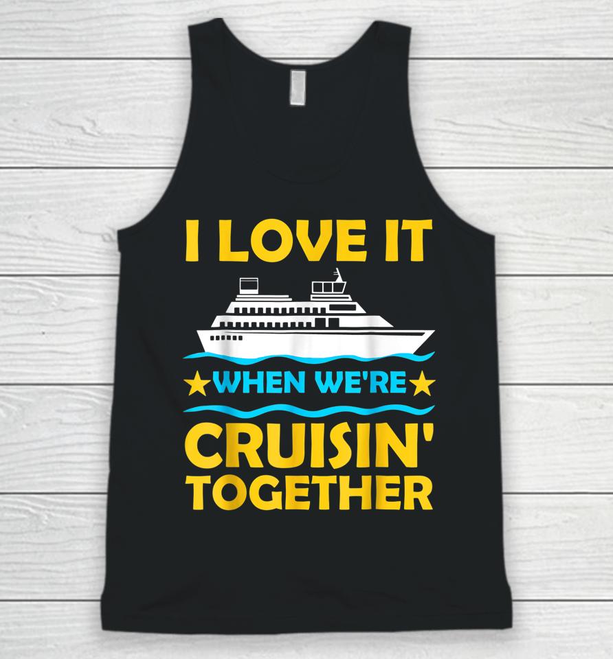 I Love It When We're Cruisin' Together Couple Cruising Ship Unisex Tank Top