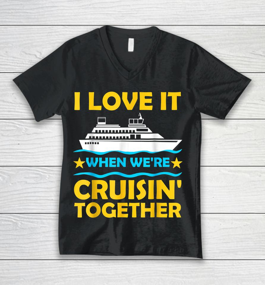 I Love It When We're Cruisin' Together Couple Cruising Ship Unisex V-Neck T-Shirt