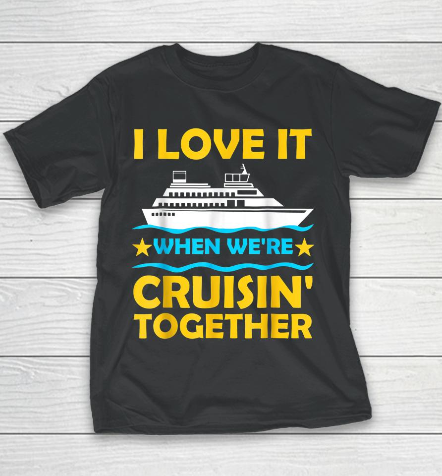 I Love It When We're Cruisin' Together Couple Cruising Ship Youth T-Shirt