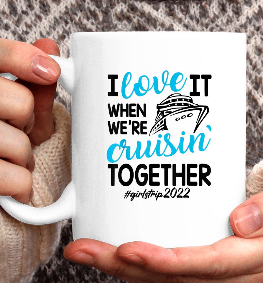 I Love It When We're Cruisin Together Girls Trip Trendy Coffee Mug