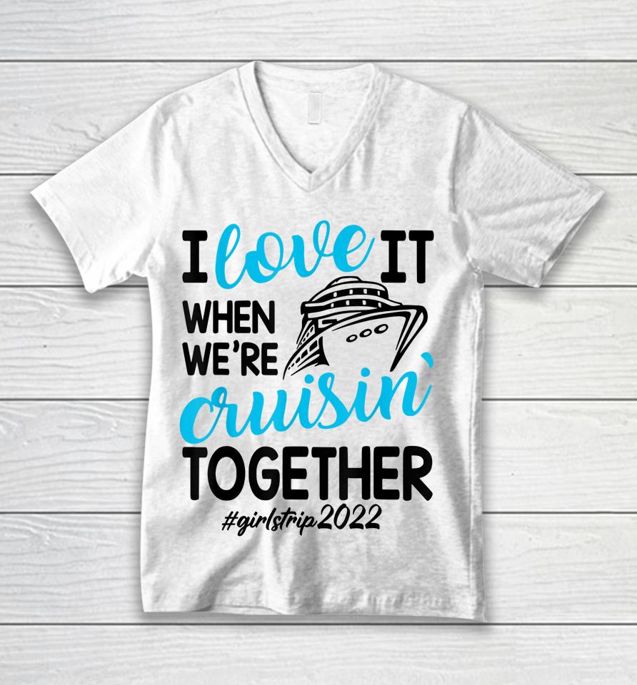 I Love It When We're Cruisin Together Girls Trip Trendy Unisex V-Neck T-Shirt