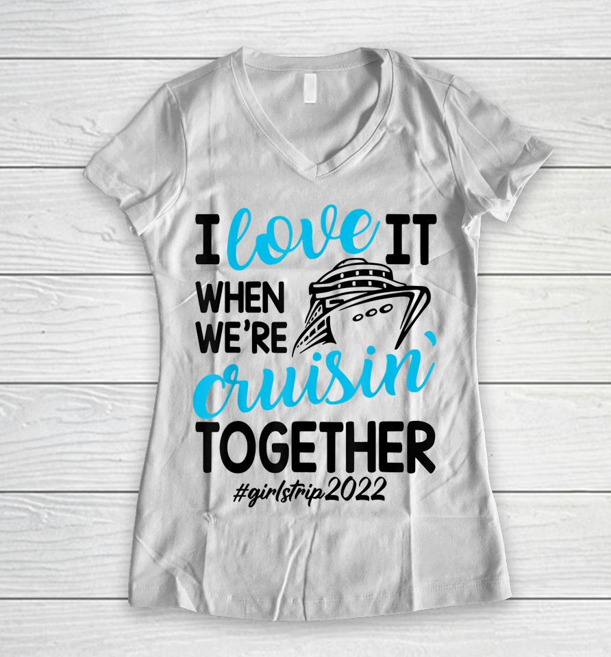 I Love It When We're Cruisin Together Girls Trip Trendy Women V-Neck T-Shirt