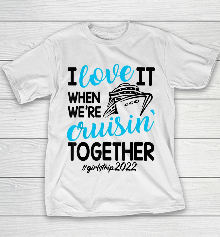 I Love It When We're Cruisin Together Girls Trip Trendy Youth T-Shirt