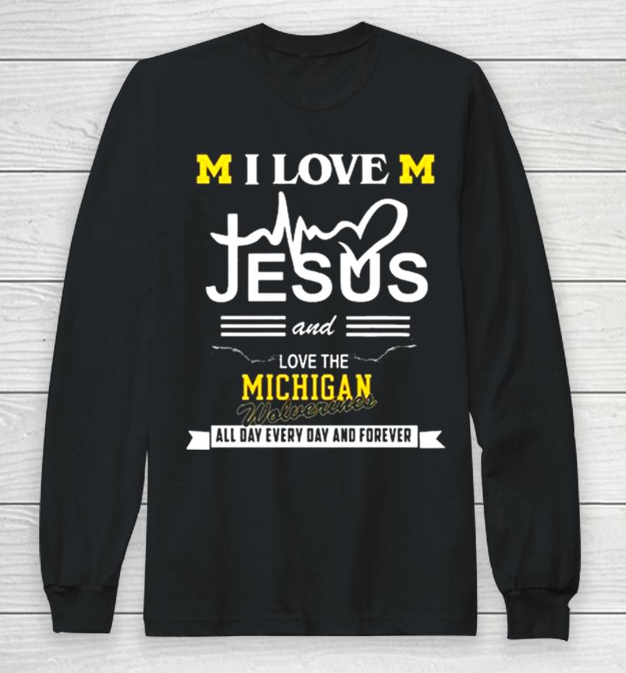 I Love Jesus And Love The Michigan Wolverines All Day, Every Day And Forever 2024 Long Sleeve T-Shirt