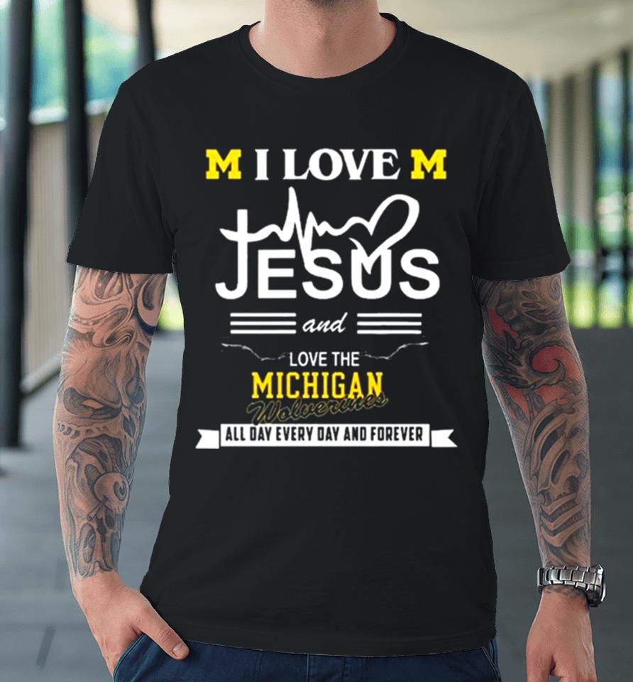 I Love Jesus And Love The Michigan Wolverines All Day, Every Day And Forever 2024 Premium T-Shirt